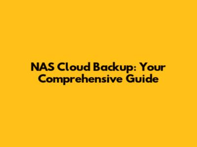 NAS Cloud Backup: Your Comprehensive Guide