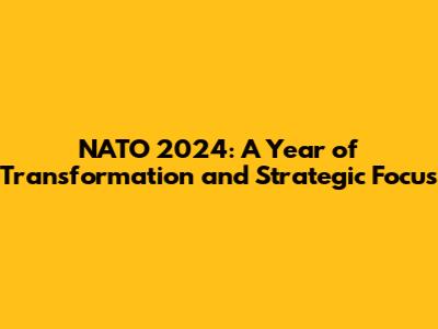 NATO 2024: A Year of Transformation and Strategic Focus