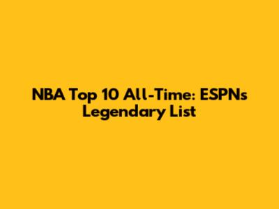 NBA Top 10 All-Time: ESPN's Legendary List