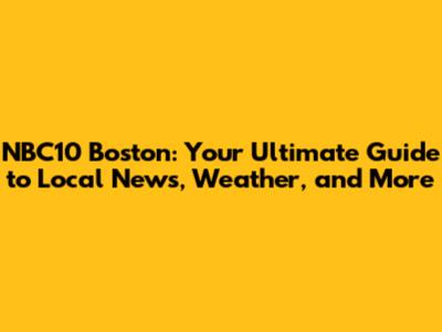 NBC10 Boston: Your Ultimate Guide to Local News, Weather, and More