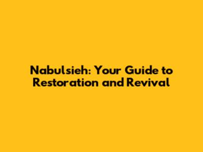 Nabulsieh: Your Guide to Restoration and Revival