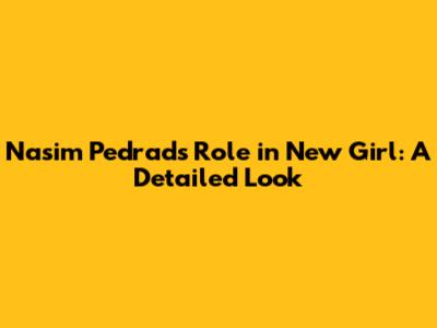 Nasim Pedrad's Role in New Girl: A Detailed Look