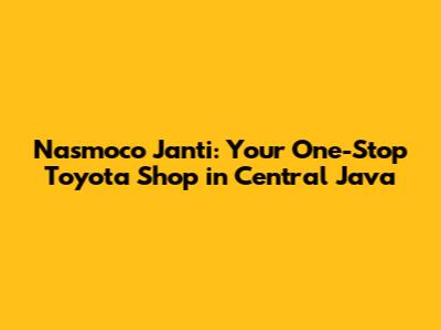 Nasmoco Janti: Your One-Stop Toyota Shop in Central Java
