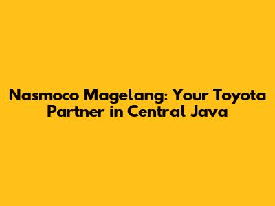 Nasmoco Magelang: Your Toyota Partner in Central Java