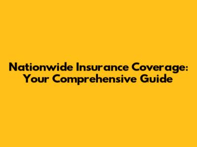 Nationwide Insurance Coverage: Your Comprehensive Guide