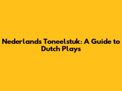 Nederlands Toneelstuk: A Guide to Dutch Plays