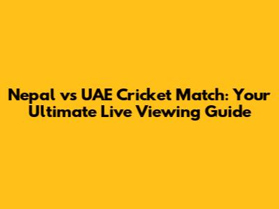Nepal vs UAE Cricket Match: Your Ultimate Live Viewing Guide