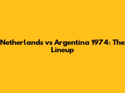 Netherlands vs Argentina 1974: The Lineup