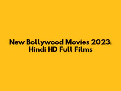 New Bollywood Movies 2023: Hindi HD Full Films