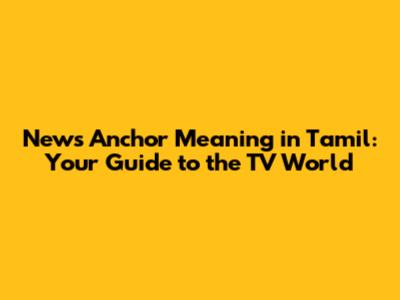 News Anchor Meaning in Tamil: Your Guide to the TV World