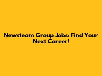 Newsteam Group Jobs: Find Your Next Career!