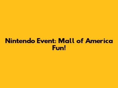 Nintendo Event: Mall of America Fun!