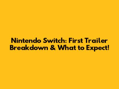 Nintendo Switch: First Trailer Breakdown & What to Expect!