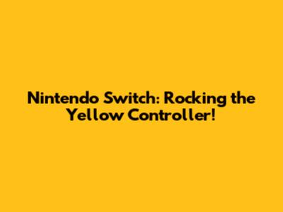 Nintendo Switch: Rocking the Yellow Controller!