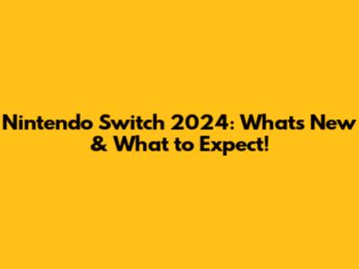 Nintendo Switch 2024: What's New & What to Expect!