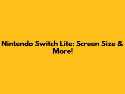 Nintendo Switch Lite: Screen Size & More!