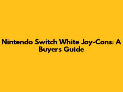 Nintendo Switch White Joy-Cons: A Buyer's Guide