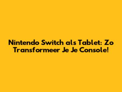 Nintendo Switch als Tablet: Zo Transformeer Je Je Console!