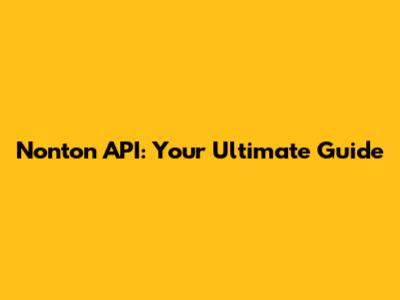 Nonton API: Your Ultimate Guide