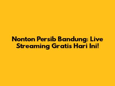 Nonton Persib Bandung: Live Streaming Gratis Hari Ini!