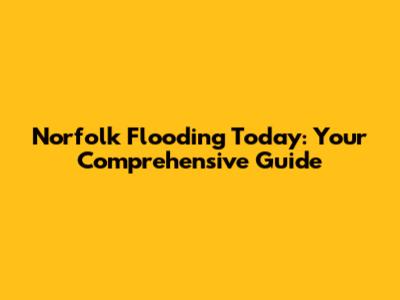 Norfolk Flooding Today: Your Comprehensive Guide