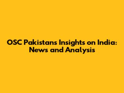 OSC Pakistan's Insights on India: News and Analysis