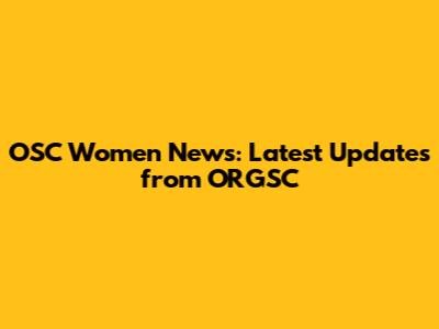 OSC Women News: Latest Updates from ORGSC