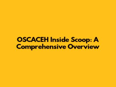 OSCACEH Inside Scoop: A Comprehensive Overview
