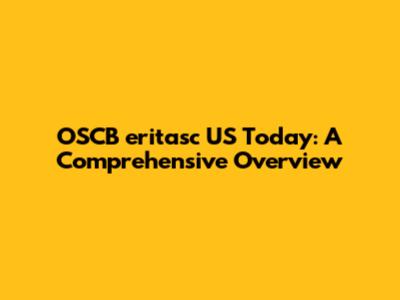 OSCB eritasc US Today: A Comprehensive Overview