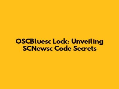 OSCBluesc Lock: Unveiling SCNewsc Code Secrets