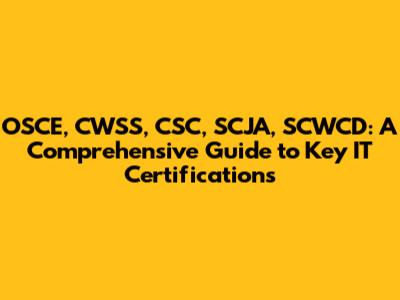 OSCE, CWSS, CSC, SCJA, SCWCD: A Comprehensive Guide to Key IT Certifications
