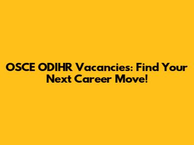 OSCE ODIHR Vacancies: Find Your Next Career Move!