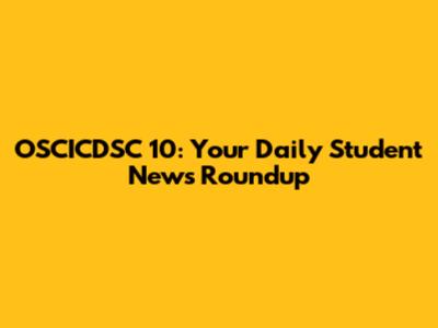 OSCICDSC 10: Your Daily Student News Roundup