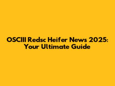 OSCIII Redsc Heifer News 2025: Your Ultimate Guide