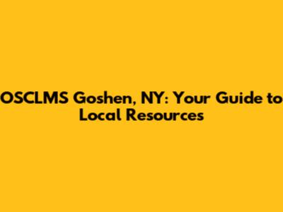 OSCLMS Goshen, NY: Your Guide to Local Resources