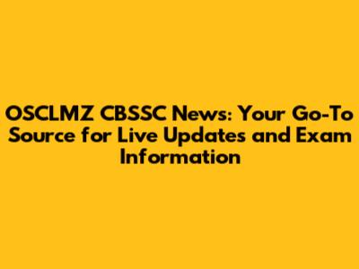 OSCLMZ CBSSC News: Your Go-To Source for Live Updates and Exam Information