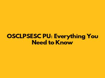 OSCLPSESC PU: Everything You Need to Know