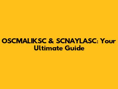 OSCMALIKSC & SCNAYLASC: Your Ultimate Guide