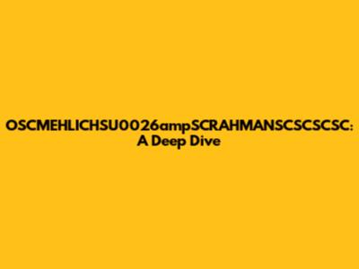 OSCMEHLICHSU0026ampSCRAHMANSCSCSCSC: A Deep Dive