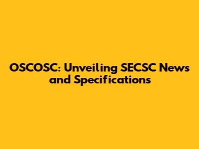 OSCOSC: Unveiling SECSC News and Specifications
