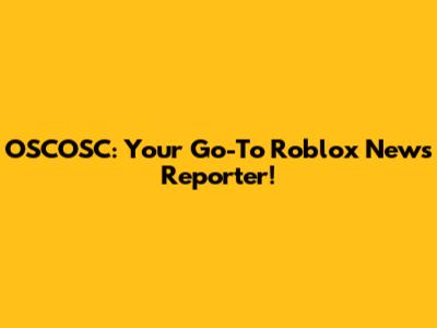 OSCOSC: Your Go-To Roblox News Reporter!