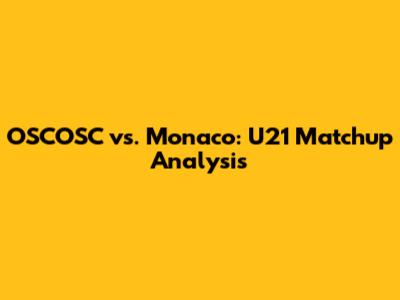 OSCOSC vs. Monaco: U21 Matchup Analysis