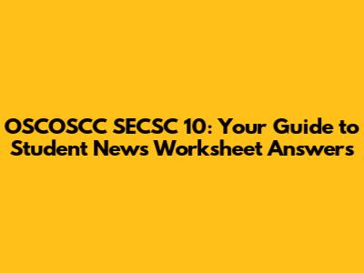 OSCOSCC SECSC 10: Your Guide to Student News Worksheet Answers