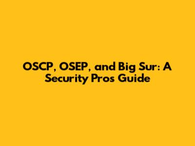 OSCP, OSEP, and Big Sur: A Security Pro's Guide