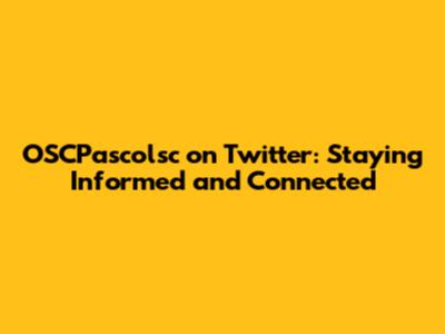 OSCPascolsc on Twitter: Staying Informed and Connected