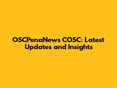 OSCPenaNews COSC: Latest Updates and Insights