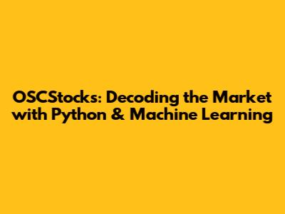 OSCStocks: Decoding the Market with Python & Machine Learning