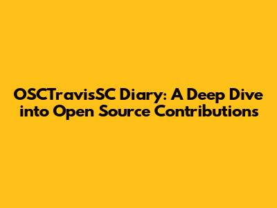 OSCTravisSC Diary: A Deep Dive into Open Source Contributions