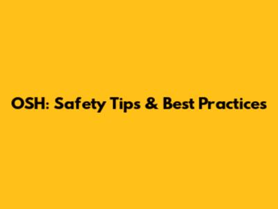 OSH: Safety Tips & Best Practices