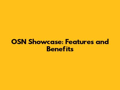 OSN Showcase: Features and Benefits